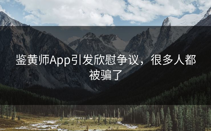 鉴黄师App引发欣慰争议，很多人都被骗了