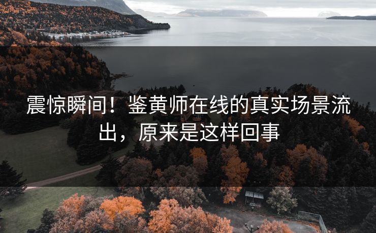 震惊瞬间！鉴黄师在线的真实场景流出，原来是这样回事